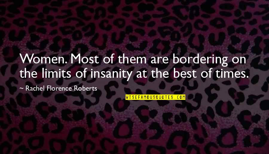 Best Of Times Quotes By Rachel Florence Roberts: Women. Most of them are bordering on the
