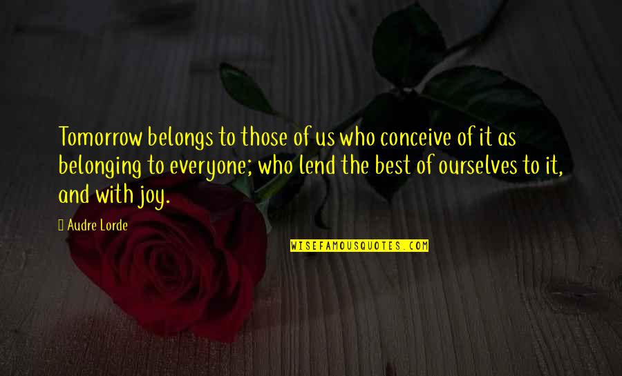 Best Of Us Quotes By Audre Lorde: Tomorrow belongs to those of us who conceive