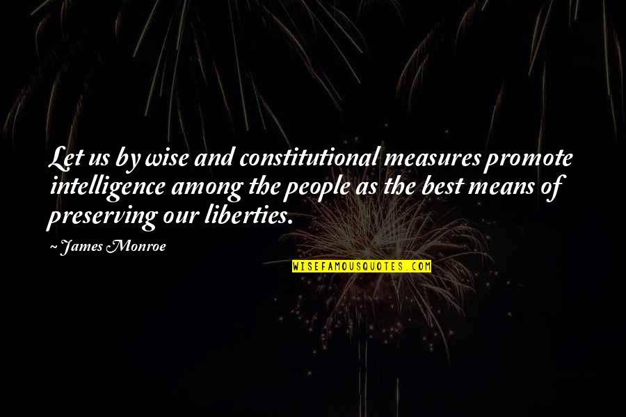 Best Of Us Quotes By James Monroe: Let us by wise and constitutional measures promote