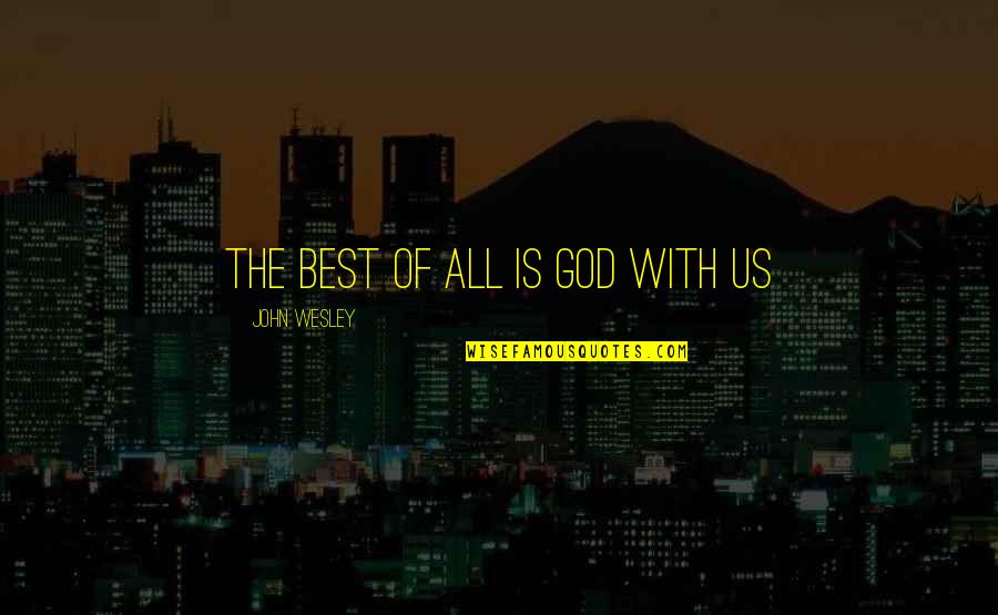 Best Of Us Quotes By John Wesley: The best of all is God with us