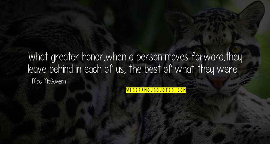 Best Of Us Quotes By Mac McGovern: What greater honor,when a person moves forward,they leave