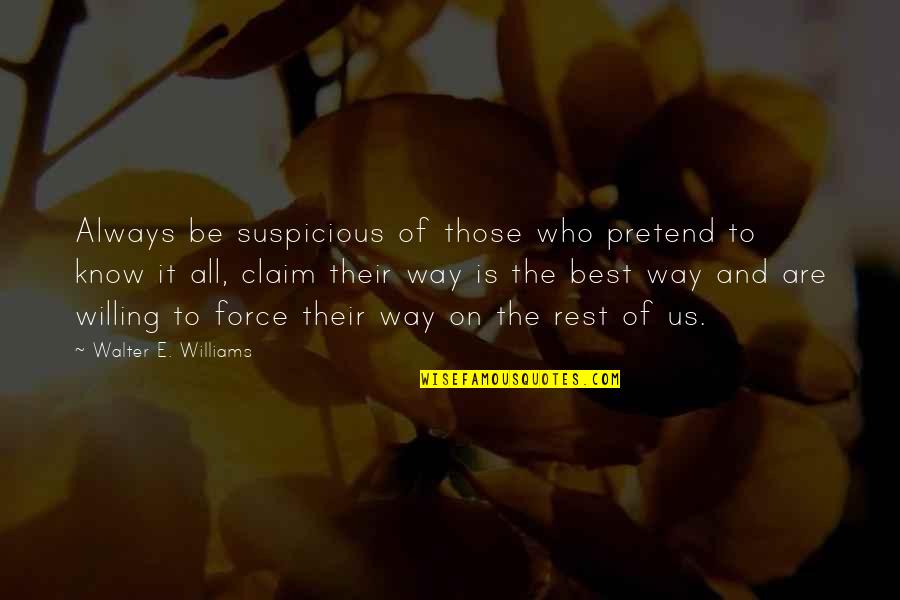 Best Of Us Quotes By Walter E. Williams: Always be suspicious of those who pretend to