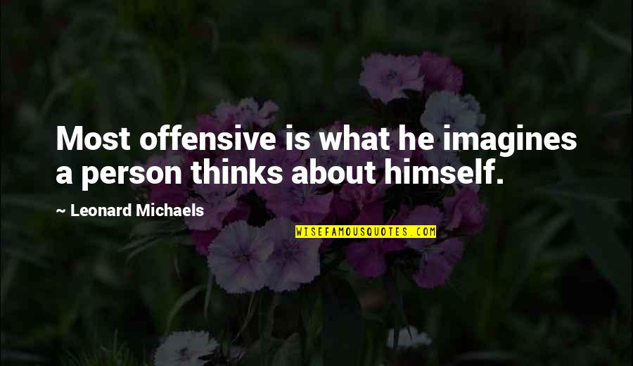 Best Offensive Quotes By Leonard Michaels: Most offensive is what he imagines a person