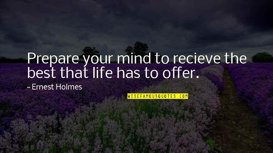 Best Offer Quotes By Ernest Holmes: Prepare your mind to recieve the best that