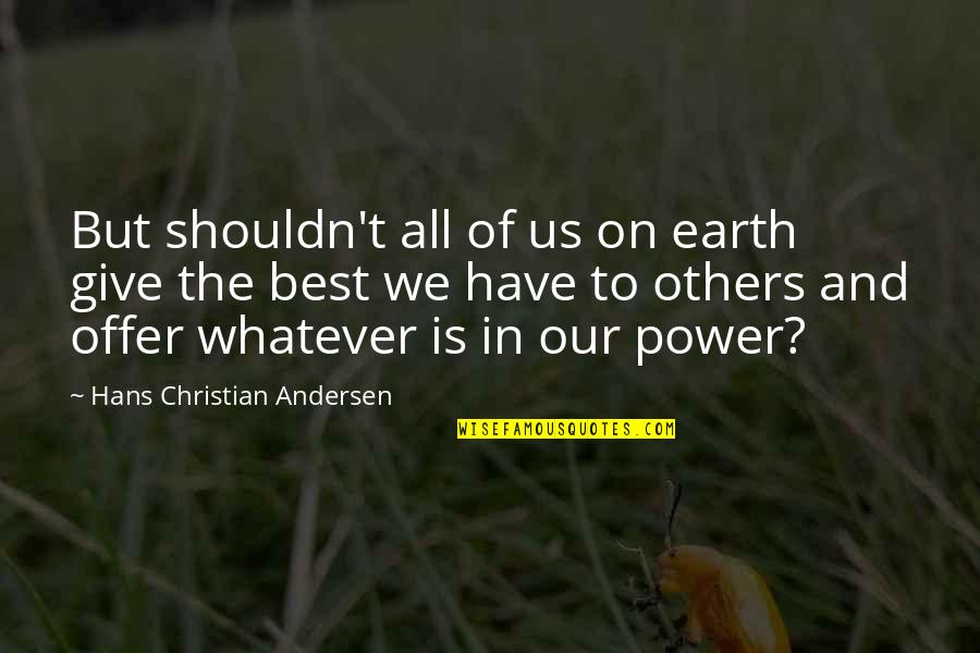 Best Offer Quotes By Hans Christian Andersen: But shouldn't all of us on earth give