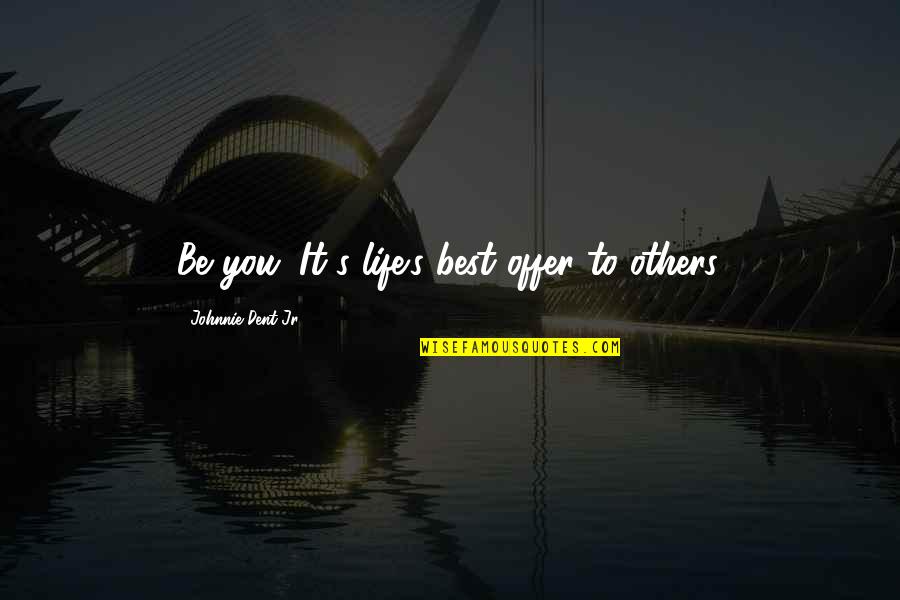 Best Offer Quotes By Johnnie Dent Jr.: Be you. It's life's best offer to others.