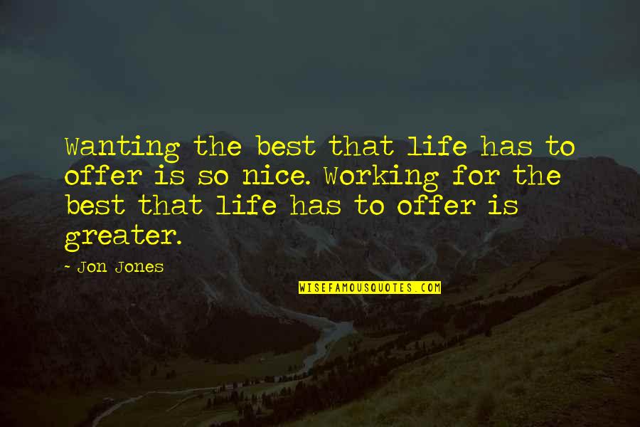 Best Offer Quotes By Jon Jones: Wanting the best that life has to offer