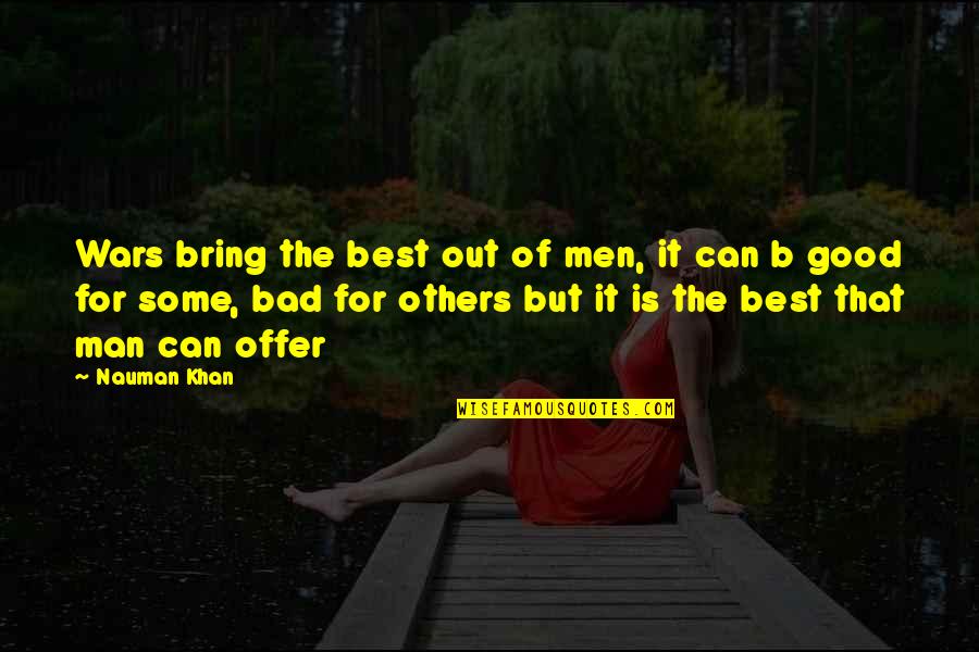 Best Offer Quotes By Nauman Khan: Wars bring the best out of men, it