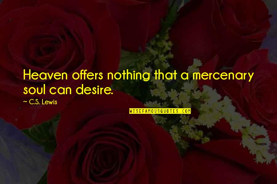 Best Offers Quotes By C.S. Lewis: Heaven offers nothing that a mercenary soul can