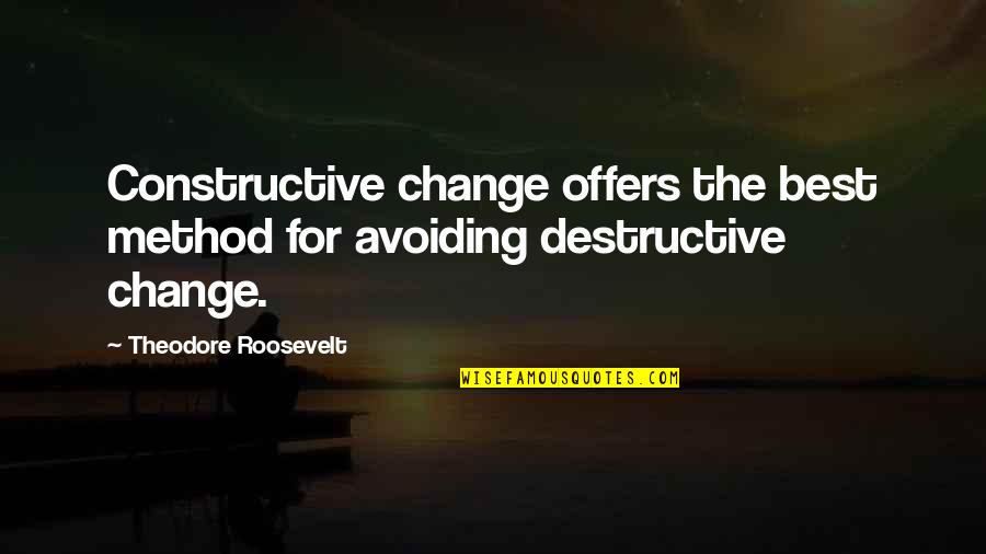 Best Offers Quotes By Theodore Roosevelt: Constructive change offers the best method for avoiding
