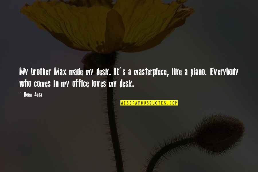 Best Office Desk Quotes By Reem Acra: My brother Max made my desk. It's a