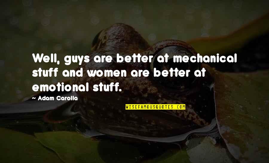 Best Office Mates Quotes By Adam Carolla: Well, guys are better at mechanical stuff and