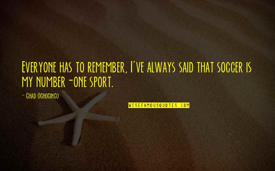 Best Office Toby Quotes By Chad Ochocinco: Everyone has to remember, I've always said that