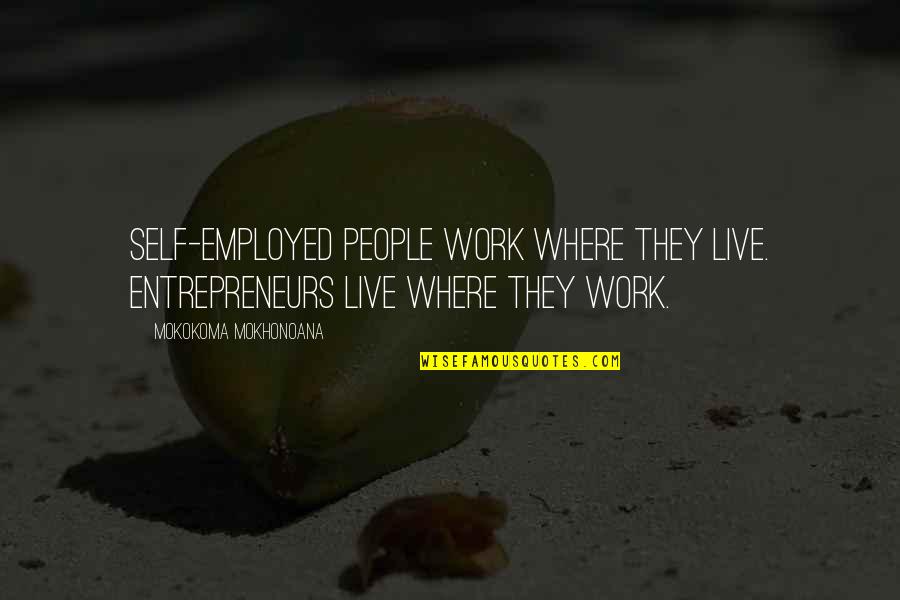 Best Office Work Quotes By Mokokoma Mokhonoana: Self-employed people work where they live. Entrepreneurs live