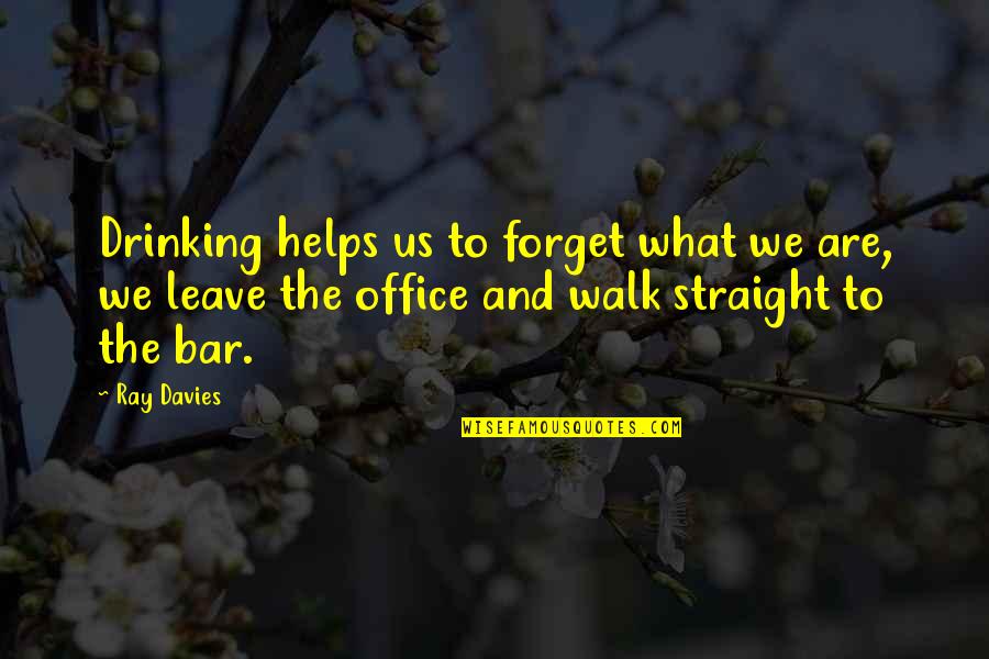 Best Office Work Quotes By Ray Davies: Drinking helps us to forget what we are,