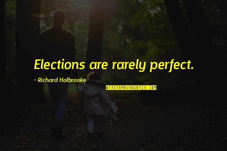 Best Official Goodbye Quotes By Richard Holbrooke: Elections are rarely perfect.