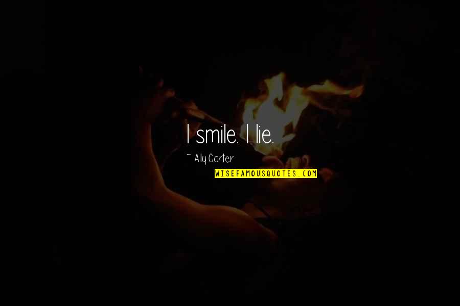 Best Ofwgkta Quotes By Ally Carter: I smile. I lie. Best Ofwgkta Quotes By Ally Carter: I smile. I lie.