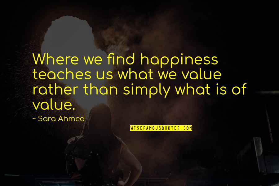 Best Ofwgkta Quotes By Sara Ahmed: Where we find happiness teaches us what we