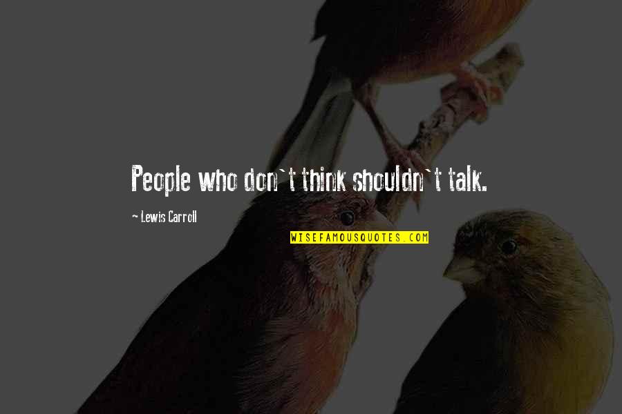 Best Oikawa Quotes By Lewis Carroll: People who don't think shouldn't talk. Best Oikawa Quotes By Lewis Carroll: People who don't think shouldn't talk.