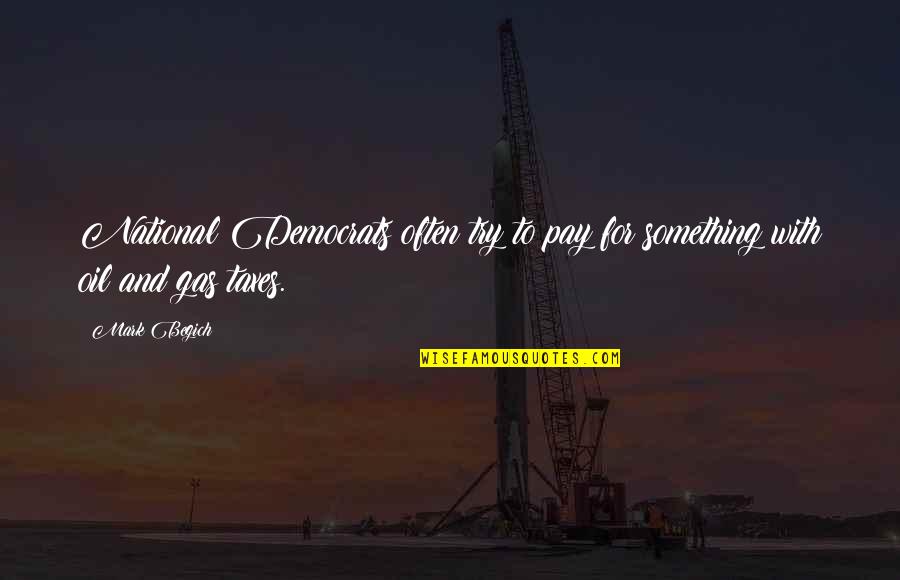 Best Oil And Gas Quotes By Mark Begich: National Democrats often try to pay for something