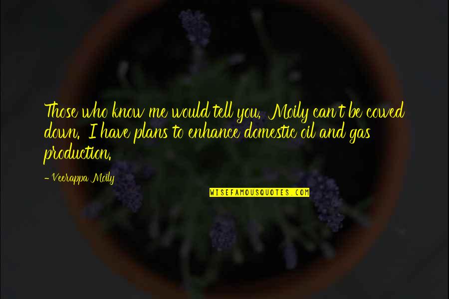 Best Oil And Gas Quotes By Veerappa Moily: Those who know me would tell you, 'Moily