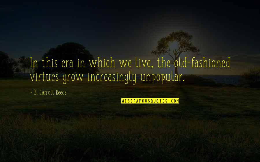 Best Old Fashioned Quotes By B. Carroll Reece: In this era in which we live, the