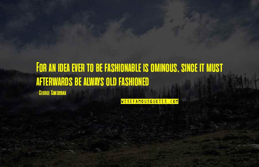 Best Old Fashioned Quotes By George Santayana: For an idea ever to be fashionable is