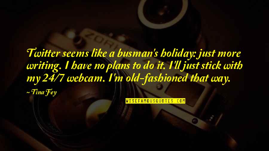 Best Old Fashioned Quotes By Tina Fey: Twitter seems like a busman's holiday: just more