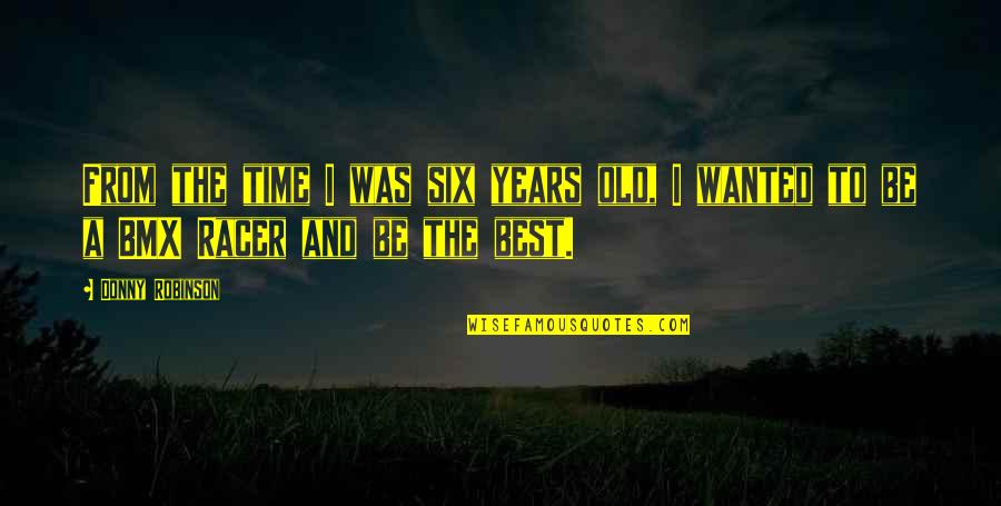 Best Old Time Quotes By Donny Robinson: From the time I was six years old,