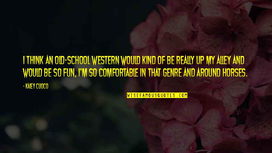 Best Old Western Quotes By Kaley Cuoco: I think an old-school Western would kind of Best Old Western Quotes By Kaley Cuoco: I think an old-school Western would kind of
