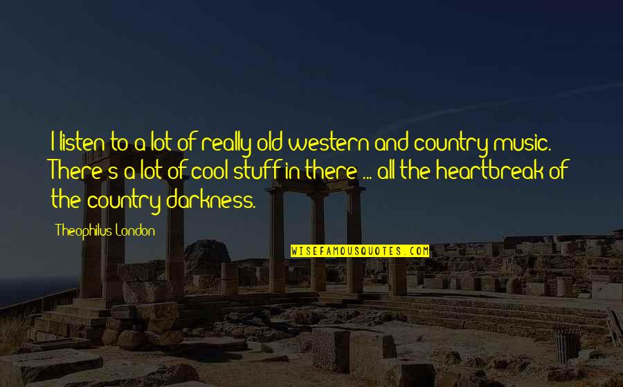 Best Old Western Quotes By Theophilus London: I listen to a lot of really old Best Old Western Quotes By Theophilus London: I listen to a lot of really old