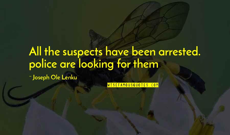 Best Ole Lenku Quotes By Joseph Ole Lenku: All the suspects have been arrested. police are