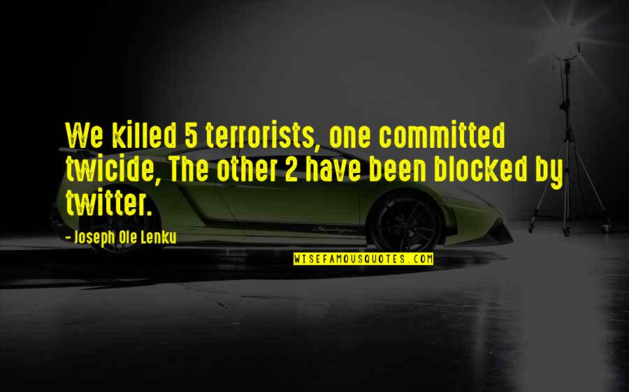 Best Ole Lenku Quotes By Joseph Ole Lenku: We killed 5 terrorists, one committed twicide, The