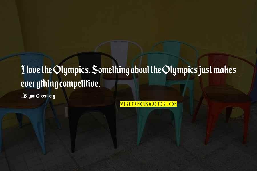 Best Olympics Quotes By Bryan Greenberg: I love the Olympics. Something about the Olympics
