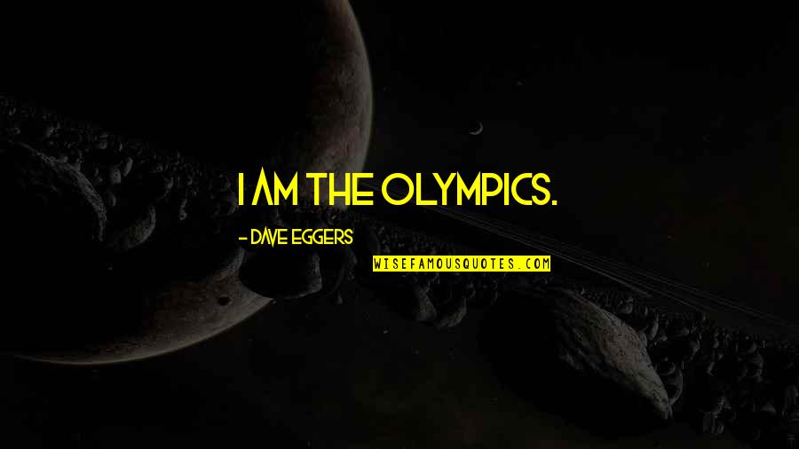 Best Olympics Quotes By Dave Eggers: I am the Olympics.