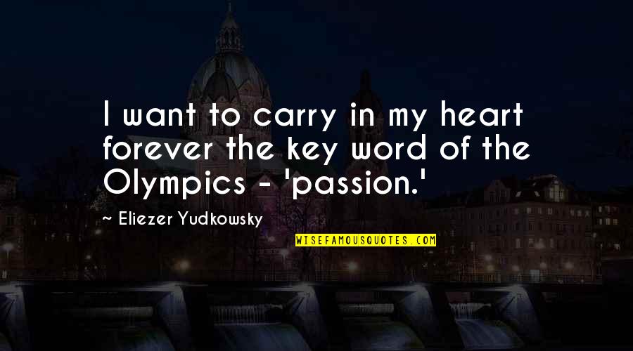 Best Olympics Quotes By Eliezer Yudkowsky: I want to carry in my heart forever