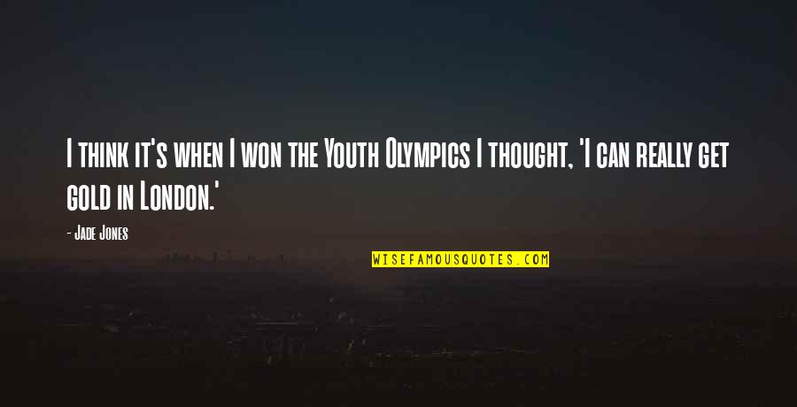 Best Olympics Quotes By Jade Jones: I think it's when I won the Youth