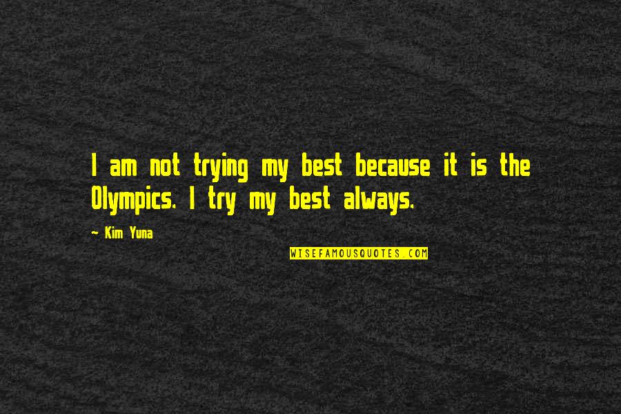 Best Olympics Quotes By Kim Yuna: I am not trying my best because it