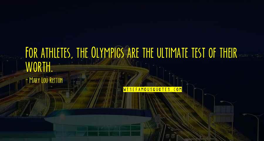 Best Olympics Quotes By Mary Lou Retton: For athletes, the Olympics are the ultimate test