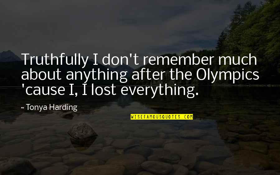 Best Olympics Quotes By Tonya Harding: Truthfully I don't remember much about anything after