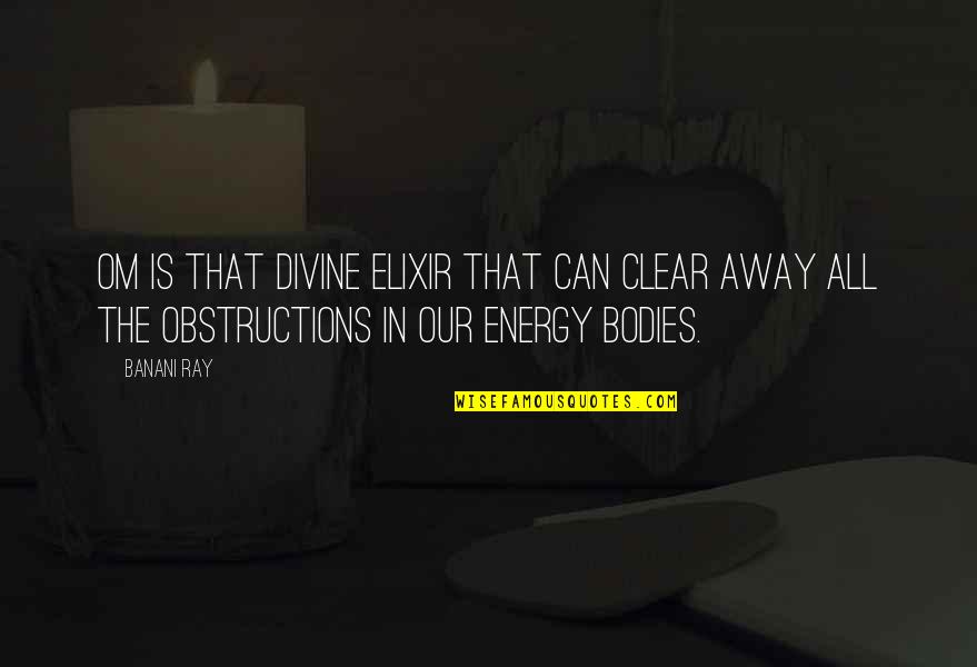 Best Om&m Quotes By Banani Ray: Om is that divine elixir that can clear Best Om&m Quotes By Banani Ray: Om is that divine elixir that can clear