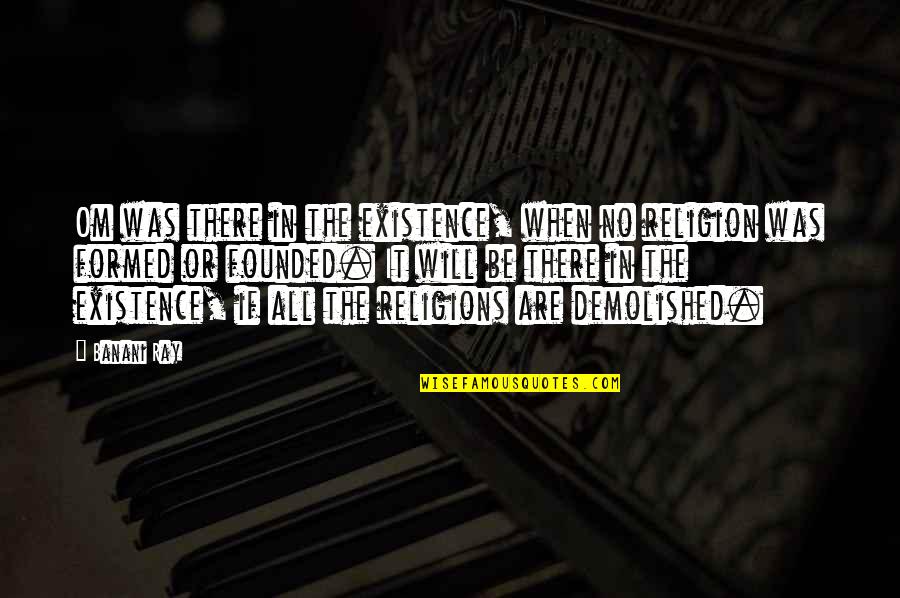 Best Om&m Quotes By Banani Ray: Om was there in the existence, when no Best Om&m Quotes By Banani Ray: Om was there in the existence, when no