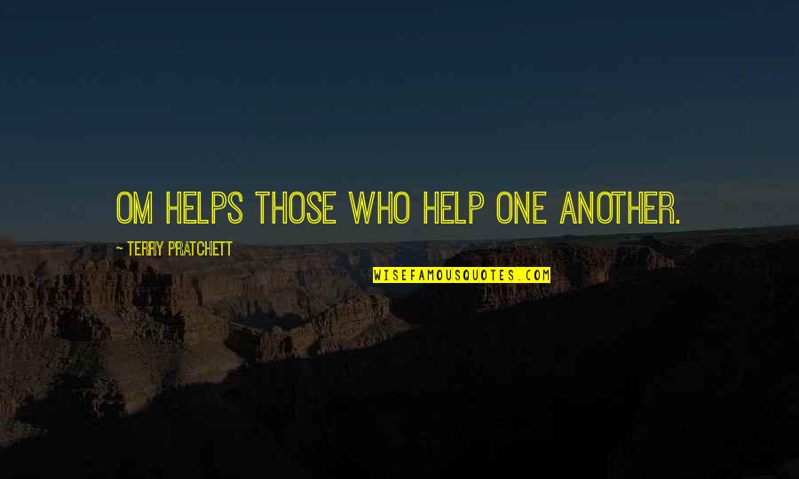 Best Om&m Quotes By Terry Pratchett: Om helps those who help one another.