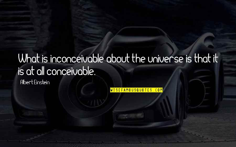 Best Once Were Warriors Quotes By Albert Einstein: What is inconceivable about the universe is that