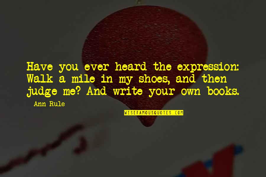 Best Once Were Warriors Quotes By Ann Rule: Have you ever heard the expression: Walk a Best Once Were Warriors Quotes By Ann Rule: Have you ever heard the expression: Walk a