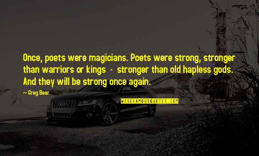 Best Once Were Warriors Quotes By Greg Bear: Once, poets were magicians. Poets were strong, stronger Best Once Were Warriors Quotes By Greg Bear: Once, poets were magicians. Poets were strong, stronger
