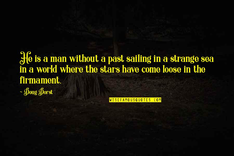 Best One Line Friendship Quotes By Doug Dorst: He is a man without a past sailing Best One Line Friendship Quotes By Doug Dorst: He is a man without a past sailing