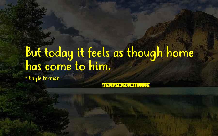 Best One Line Friendship Quotes By Gayle Forman: But today it feels as though home has Best One Line Friendship Quotes By Gayle Forman: But today it feels as though home has