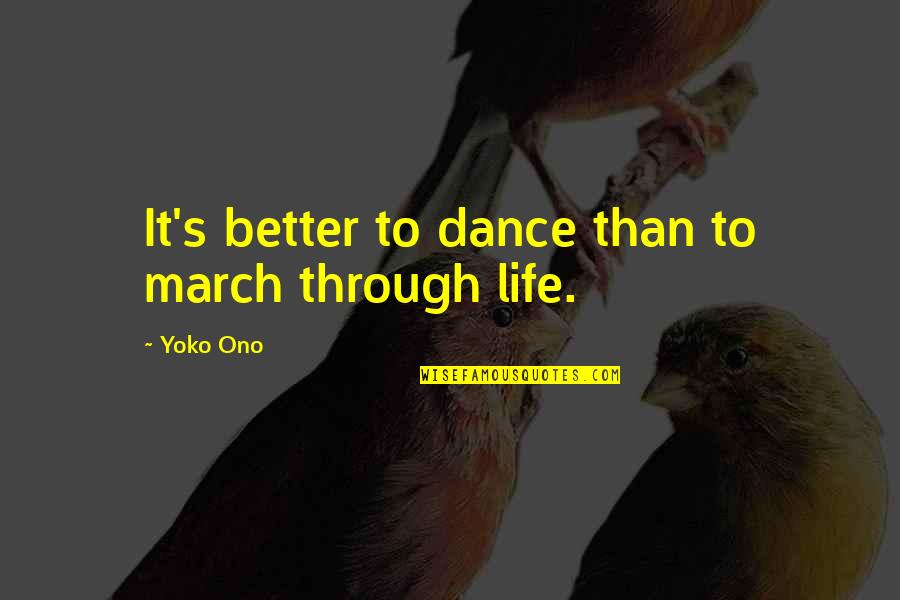 Best One Line Life Quotes By Yoko Ono: It's better to dance than to march through