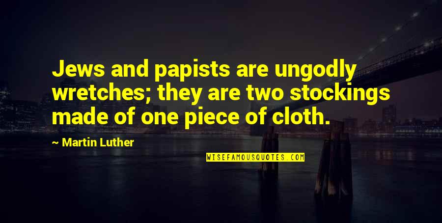 Best One Piece Quotes By Martin Luther: Jews and papists are ungodly wretches; they are